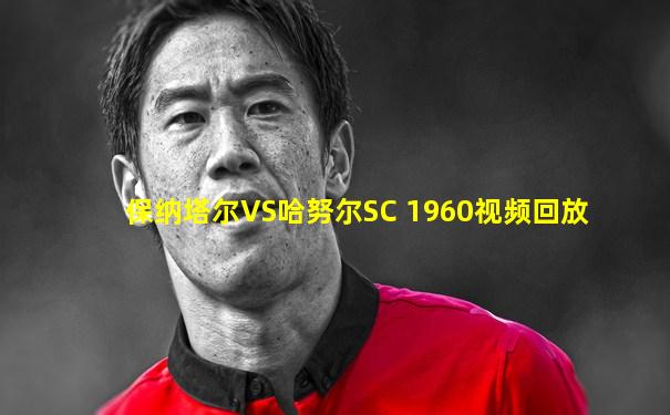 保纳塔尔VS哈努尔SC 1960视频回放